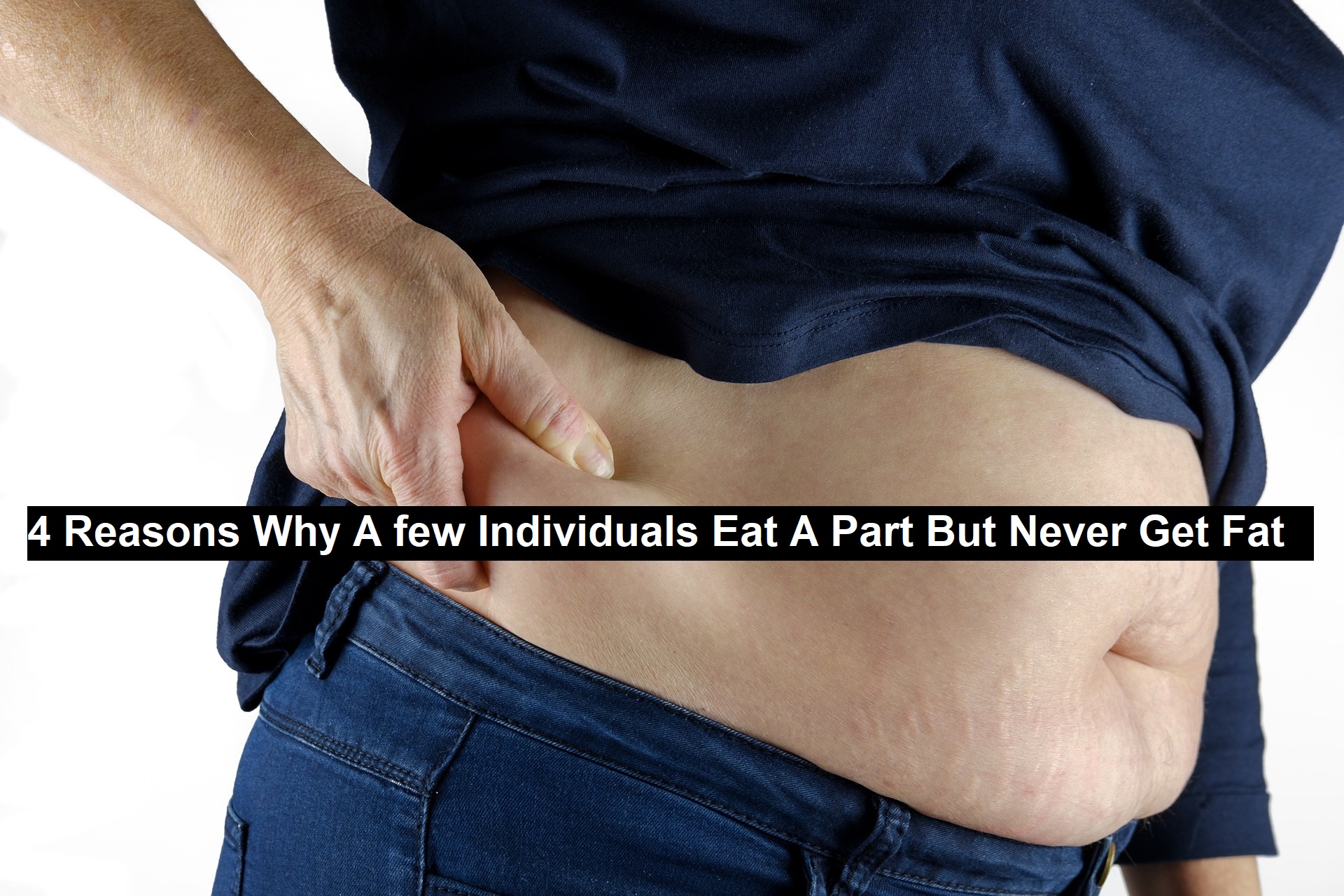 4 Reasons Why A few Individuals Eat A Part But Never Get Fat