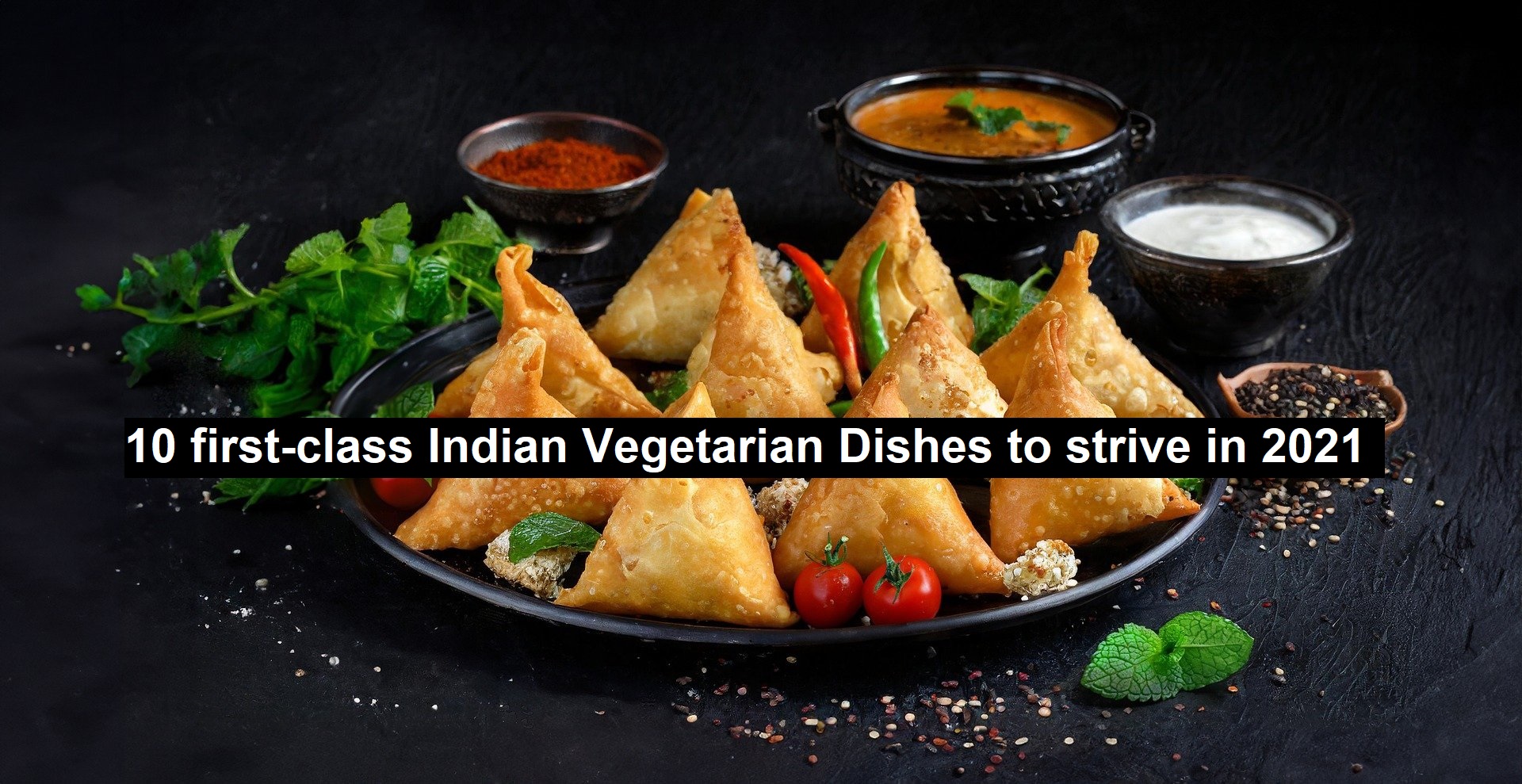 10 First-Class Indian Vegetarian Dishes to Strive in 2021-25
