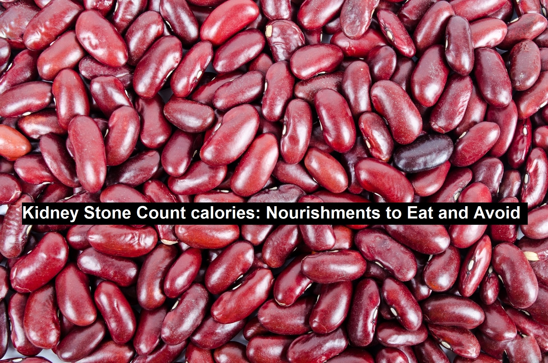 Kidney Stone Count calories: Nourishments to Eat and Avoid