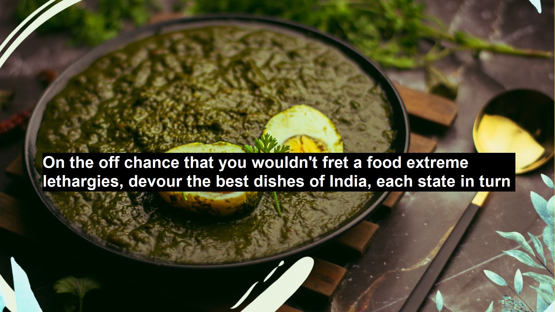 On the Off Chance that You Wouldn’t Fret a Food Extreme Lethargies, Devour the Best Dishes of India, Each State in Turn